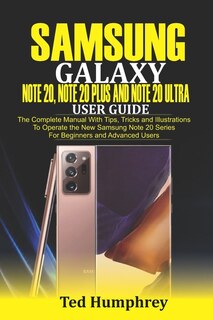 Samsung Galaxy Note 20, Note 20 Plus And Note 20 Ultra User Guide: The Complete Manual With Tips, Tricks And Illustrations To Operate The New Samsung Note 20 Series F