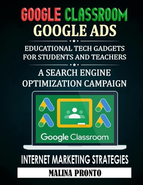 Google Classroom: Google Ads: Educational Tech Gadgets For Students And Teachers: A Search Engine Optimization Campaign - Internet Marketing Strategies