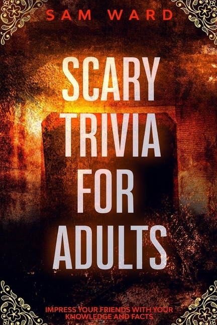 Scary Trivia For Adults: Impress Your Friends With Your Knowledge and Facts