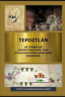 Front cover_Tepoztlán 10 Years of Investigation Old Civilizations, UFOs and Shamans