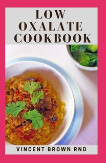 Low Oxalate Cookbook: The Effective Guide And Delicious Recipes, Gluten Free Which Helps You Feel Better
