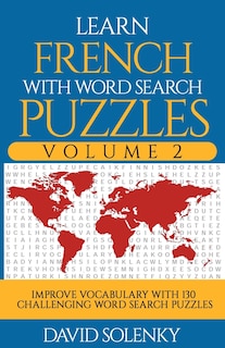 Learn French with Word Search Puzzles Volume 2: Learn French Language Vocabulary with 130 Challenging Bilingual Word Find Puzzles for All Ages