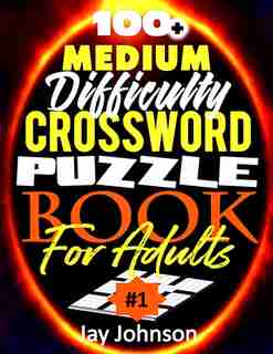 100+ Medium Difficulty Crossword Puzzle Book For Adults: A Crossword Puzzle Book For Adults Medium Difficulty Based On Contemporary Us Spelling Words As Cro by Jay Johnson