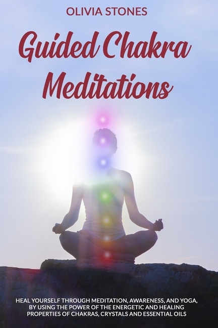 Guided Chakra Meditations: Heal Yourself Through Meditation, Awareness ...