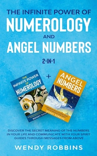 The Infinite Power of Numerology and Angel Numbers 2-in-1: Discover the Secret Meaning of the Numbers in Your Life and Communicate With Your Spirit Guides Through Messages from Above