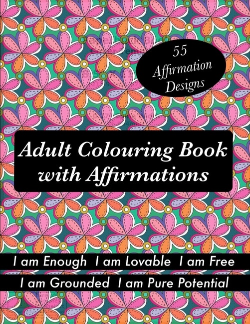Adult Colouring book with Affirmations: Stress Releasing patterns with Inspirational and Motivational words to Uplift your Life!