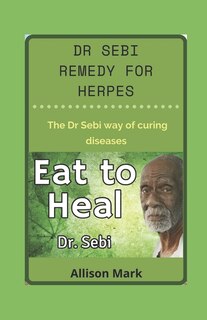Dr Sebi Remedy for Herpes: The dr sebi way of curing disease