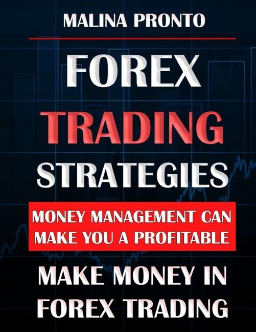 Forex Trading Strategies: Money Management Can Make You A Profitable: Make Money In Forex Trading