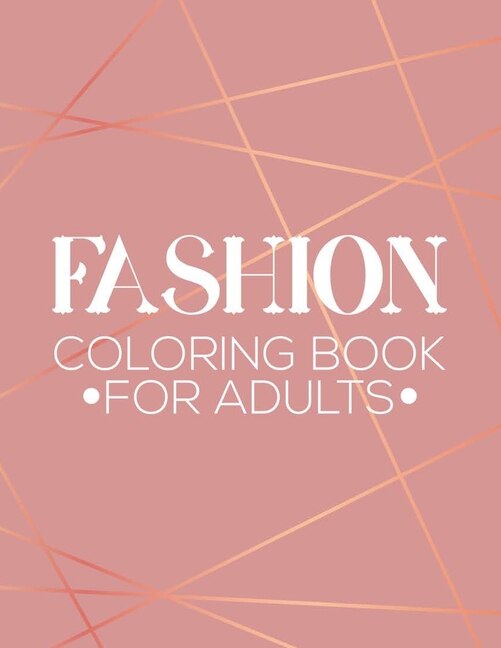 Fashion Coloring Book For Adults: Stress Relieving Coloring Pages Of Stylish Designs And Illustrations, Mind Soothing Coloring Activity Book