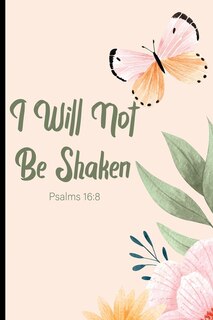 I Will Not Be Shaken Psalms 16: 8: Scriptures and Verses Write in Reflection Notebook, Daily Prayer and Gratitude Diary