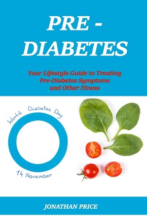 Prediabetes: Your Lifestyle Guide to Treating Pre-Diabetes Symptoms and Other Illness