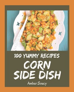 Front cover_100 Yummy Corn Side Dish Recipes