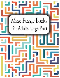 Maze Puzzle Books for Adults Large Print: Suitable for all levels from beginner to expert, from teenagers to senior citizens.