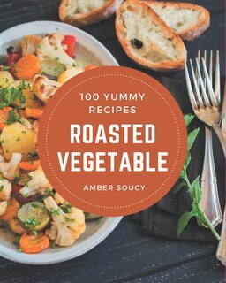 Couverture_100 Yummy Roasted Vegetable Recipes