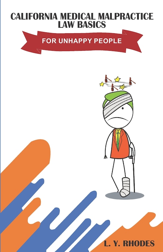 Front cover_California Medical Malpractice Law Basics For Unhappy People