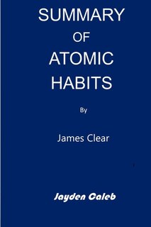 Summary Of Atomic Habits: ''an Easy And Proven Way To Build Good Habits & Break Bad Ones'' By James Clear