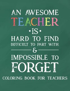 Front cover_An Awesome Teacher Is Hard To Find Difficult To Part With & Impossible To Forget Coloring Book For Teachers