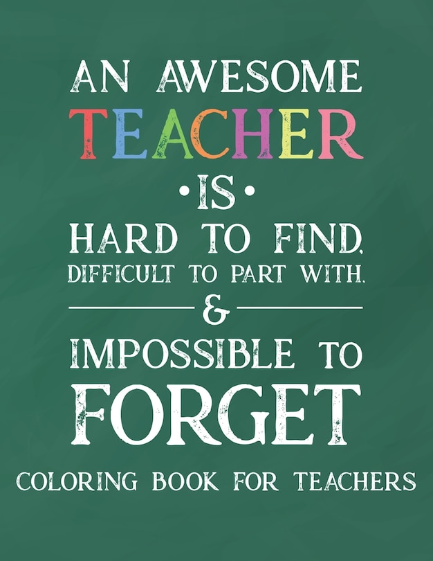 Front cover_An Awesome Teacher Is Hard To Find Difficult To Part With & Impossible To Forget Coloring Book For Teachers