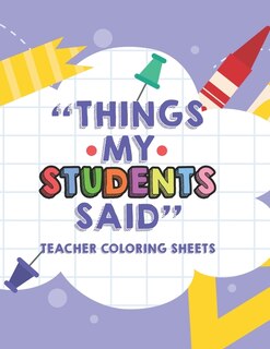 Front cover_Things My Students Said Teacher Coloring Sheets