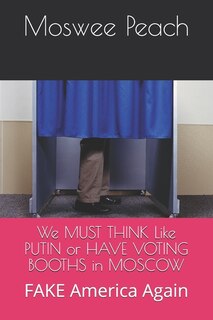 Front cover_We MUST THINK Like PUTIN or HAVE VOTING BOOTHS in MOSCOW