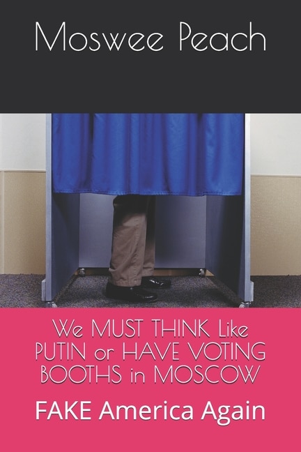 Front cover_We MUST THINK Like PUTIN or HAVE VOTING BOOTHS in MOSCOW
