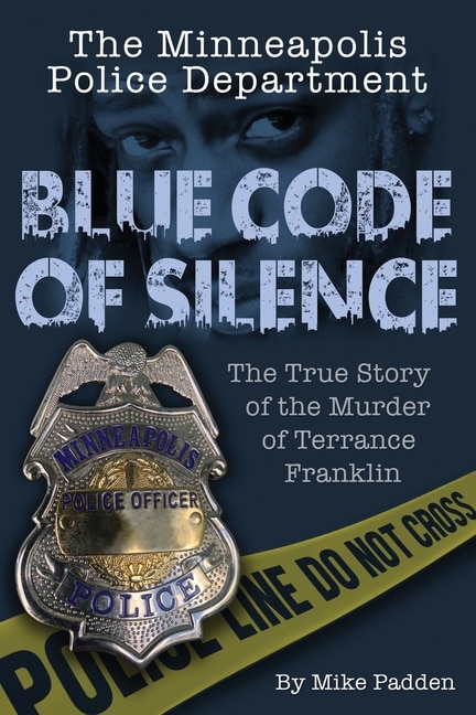 The Minneapolis Police Department: Blue Code of Silence: The True Story of the Terrance Franklin Murder