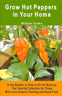 Front cover_Grow Hot Peppers in Your Home. In the Garden, in Pots or On the Balcony
