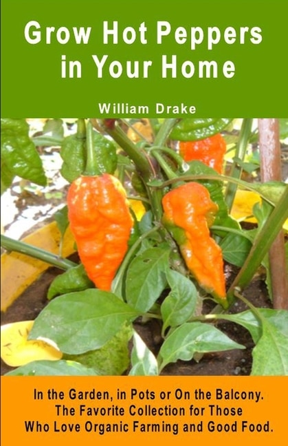 Front cover_Grow Hot Peppers in Your Home. In the Garden, in Pots or On the Balcony