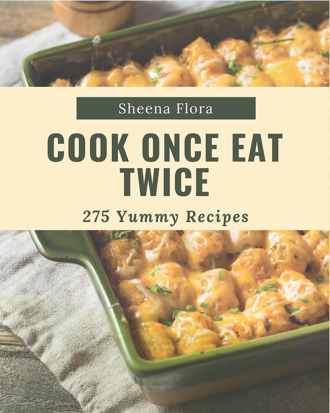 Couverture_275 Yummy Cook Once Eat Twice Recipes