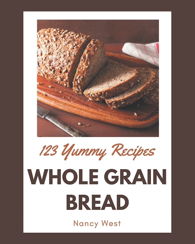 Front cover_123 Yummy Whole Grain Bread Recipes
