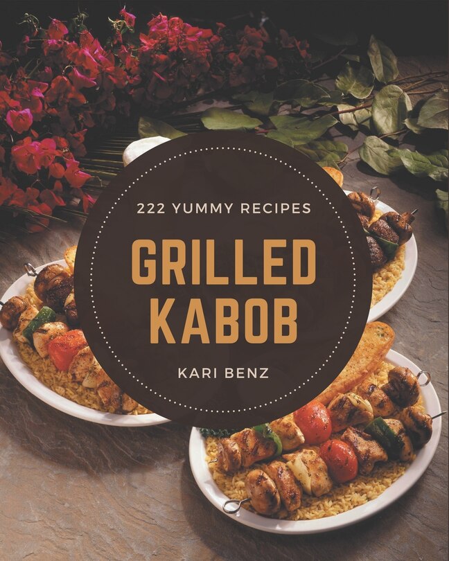 Front cover_222 Yummy Grilled Kabob Recipes