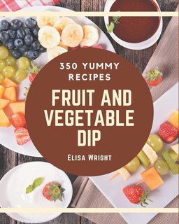 Couverture_350 Yummy Fruit And Vegetable Dip Recipes