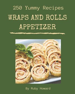 Front cover_250 Yummy Wraps And Rolls Appetizer Recipes