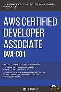 Aws: AWS Certified Developer Associate: DVA-C01: 325 Top-Notch Questions: The Latest DVA-C01 Certification Blueprint