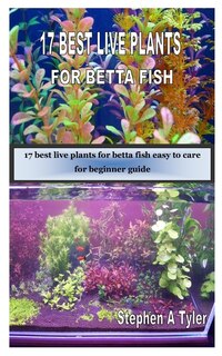 17 Best Live Plants For Betta Fish: 17 Best Live Plants For Betta Fish Easy To Care For Beginner Guide