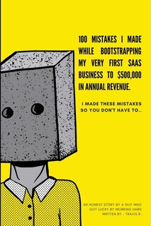 Front cover_100 Mistakes I Made Bootstrapping my First SaaS Business to $500,000 in Annual Revenue