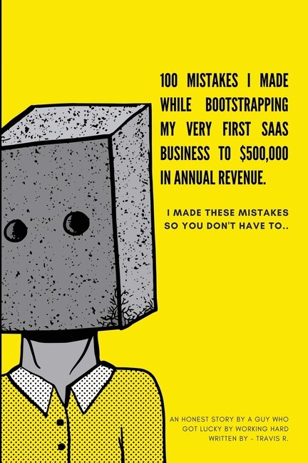Front cover_100 Mistakes I Made Bootstrapping my First SaaS Business to $500,000 in Annual Revenue