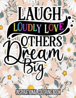 Laugh Loudly Love Others Dream Big: Inspirational Coloring Book: For Adults - Women - Teens - Stress Relief Gifts