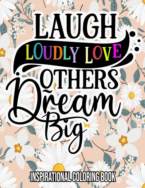Laugh Loudly Love Others Dream Big: Inspirational Coloring Book: For Adults - Women - Teens - Stress Relief Gifts