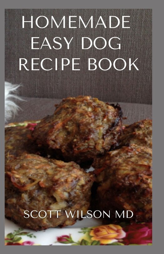 Homemade Easy Dog Recipe Book: How To Make A Delicious Food For Your dog To Fight Against Diseases And Boost Immunity