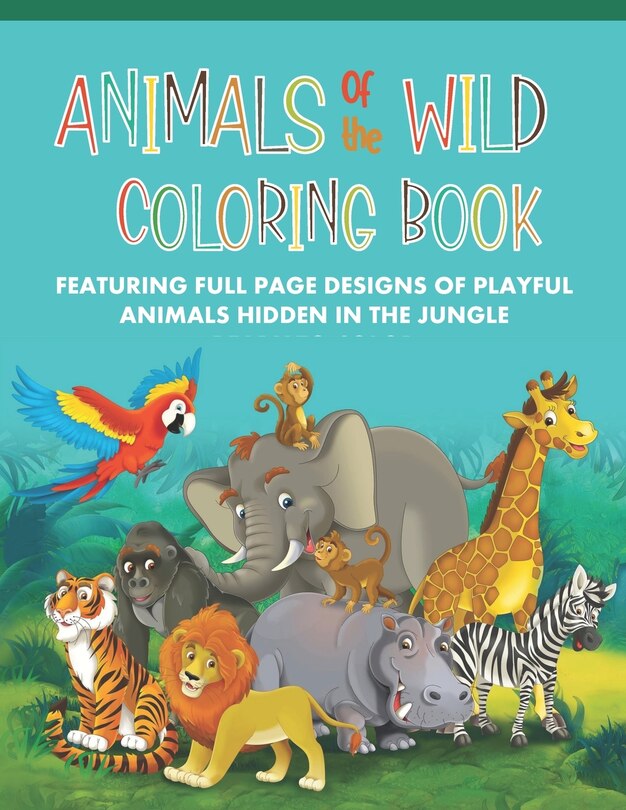 Front cover_Animals of the Wild Coloring Book Featuring Full Page Designs of Playful Animals Hidden in the Jungle