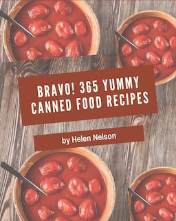 Bravo! 365 Yummy Canned Food Recipes: The Best Yummy Canned Food Cookbook that Delights Your Taste Buds