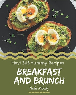 Hey! 365 Yummy Breakfast and Brunch Recipes: Greatest Yummy Breakfast and Brunch Cookbook of All Time