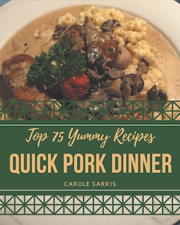 Front cover_Top 75 Yummy Quick Pork Dinner Recipes