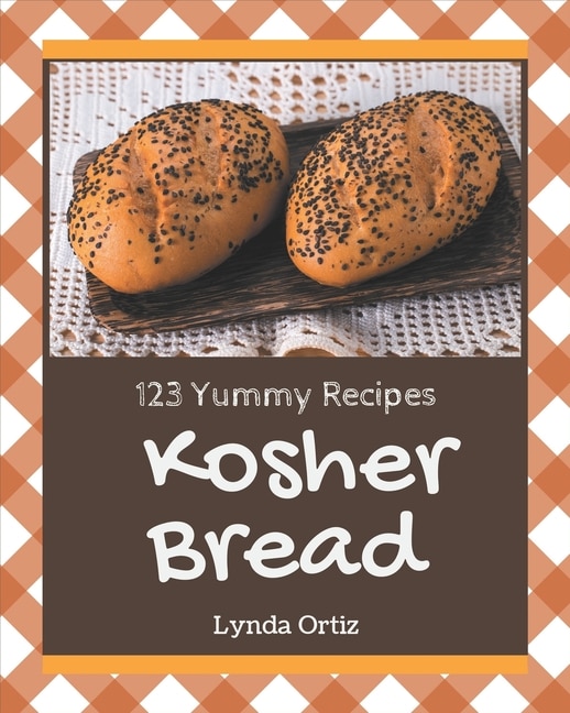 123 Yummy Kosher Bread Recipes: A Yummy Kosher Bread Cookbook for Effortless Meals