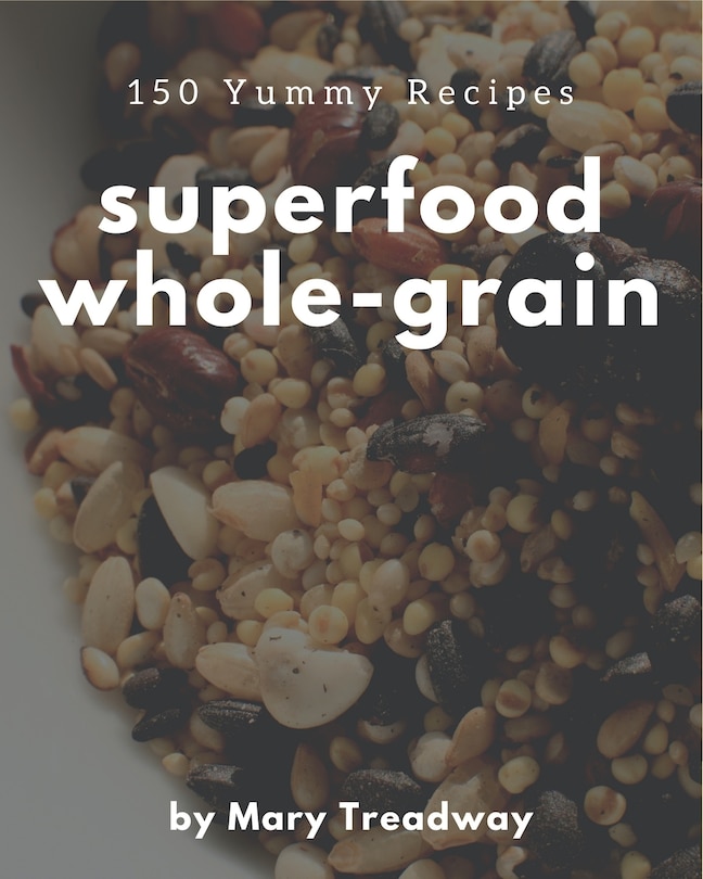 Front cover_150 Yummy Superfood Whole-Grain Recipes