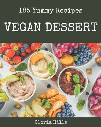 185 Yummy Vegan Dessert Recipes: Home Cooking Made Easy with Yummy Vegan Dessert Cookbook!