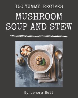 Couverture_150 Yummy Mushroom Soup and Stew Recipes