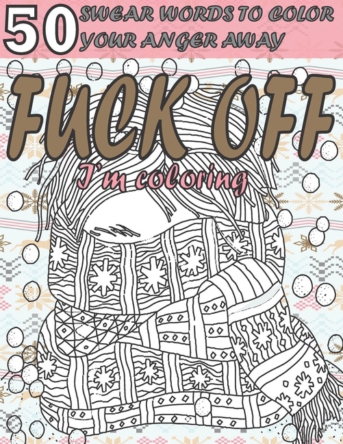 Fuck Off I'm Coloring: 50 Swear Words to Color Your Anger Away: Anxiety Coloring Book with Swear Words for Adult- Help You Relieve Your Stress and Relax