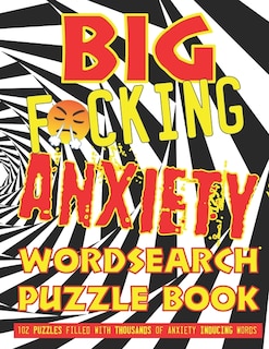 Big F*cking Anxiety Wordsearch Puzzle Book: 102 Puzzles filled with thousands of anxiety inducing words for ADULTS